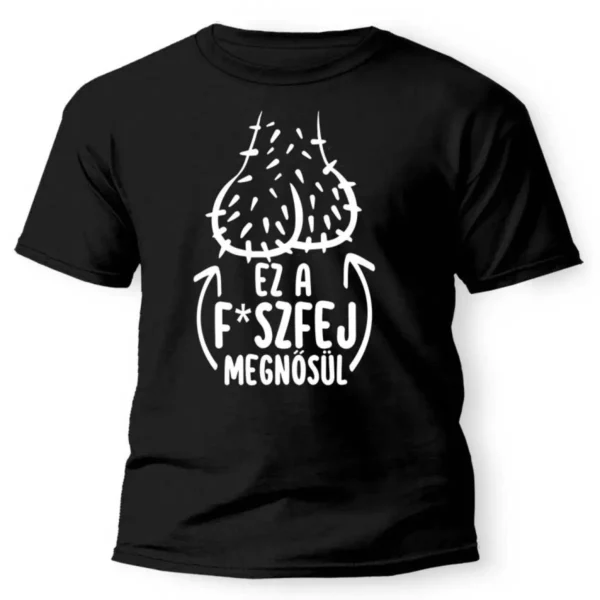 Vicces Póló – „Ez a f#szfej megnősül”