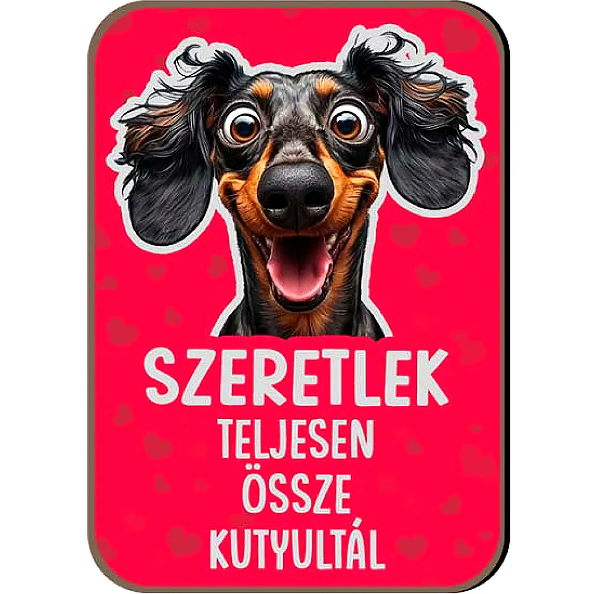 Fa Hűtőmágnes – Szeretlek, teljesen össze kutyultál – Tacskós – Valentin Napi Szerelmes Ajándék