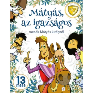 Mátyás, az igazságos – Mesék Mátyás királyról – Klasszikus magyar népmesék gyerekeknek